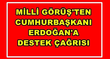 Milli Görüş'ten Erdoğan'a Destek Çağrısı