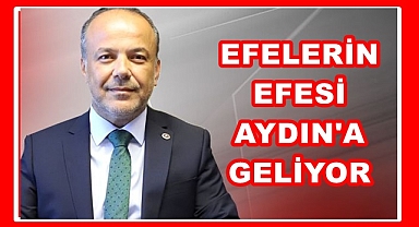 Yavuz; Efelerin efesi Aydın'a geliyor
