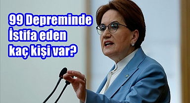 99 Depreminde İstifa eden kaç kişi var?