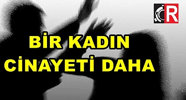 Bir kadın cinayeti daha!