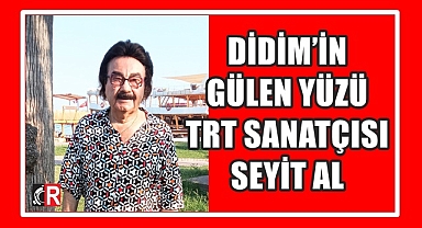 DİDİM'İN GÜLEN YÜZÜ TRT SANATÇISİ SEYİT AL