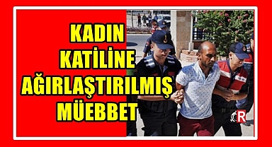 KADIN KATİLİNE AĞIRLAŞTIRILMIŞ MÜEBBET
