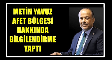 METİN YAVUZ AFET BÖLGESİ HAKKINDA BİLGİLENDİRME YAPTI
