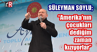 SOYLU; “Amerika'nın çocukları dediğim zaman kızıyorlar”