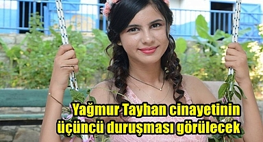 Yağmur Tayhan cinayetinin üçüncü duruşması görülecek