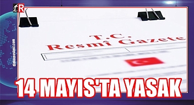 14 MAYIS'TA YASAK
