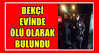 Bekçi evinde ölü bulundu
