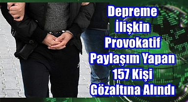 Depreme İlişkin Provokatif Paylaşım Yapan 157 Kişi Gözaltına Alındı