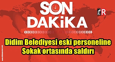 Didim Belediyesi eski personeline Sokak ortasında saldırı