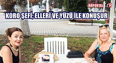 KORO ŞEFİ; ELLERİ VE YÜZÜ İLE KONUŞUR