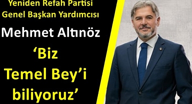 Mehmet Altınöz: ‘Biz Temel Bey’i biliyoruz’