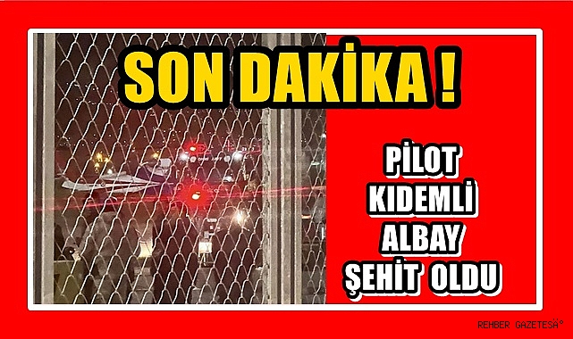 PİLOT KIDEMLİ ALBAY ŞEHİT OLDU