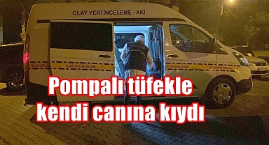 Pompalı Tüfekle kendi canına kıydı