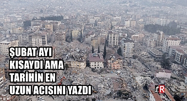 ŞUBAT AYI KISAYDI AMA TARİHİN EN UZUN ACISINI YAZDI