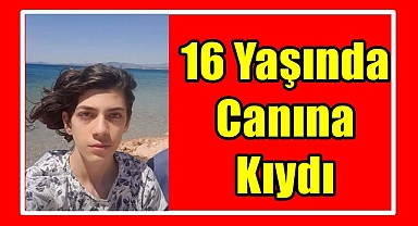 16 Yaşında canına kıydı
