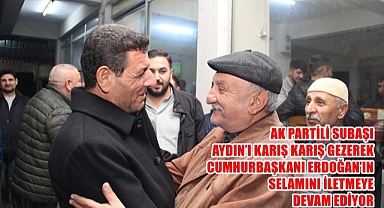 AK PARTİLİ SUBAŞI NAZİLLİ ZİYARETİNDE YOĞUN İLGİ GÖRDÜ