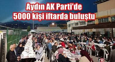 Aydın AK Parti'de 5000 kişi iftarda buluştu