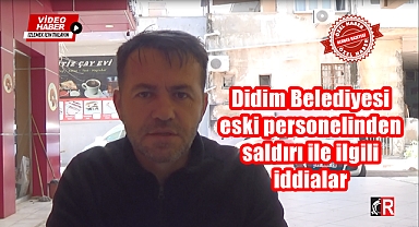 Didim Belediyesi eski personelinden saldırı ile ilgili iddialar