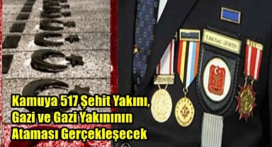 Kamuya 517 Şehit Yakını, Gazi ve Gazi Yakınının Ataması Gerçekleşecek