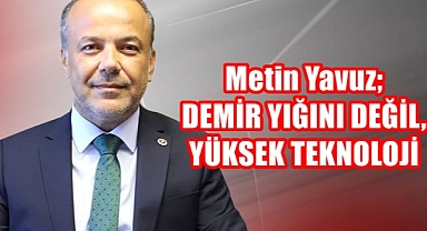 Yavuz; DEMİR YIĞINI DEĞİL, YÜKSEK TEKNOLOJİ