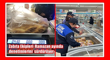 Zabıta Ekipleri Ramazan ayında denetimlerini sürdürüyor