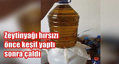 Zeytinyağı hırsızı önce keşif yaptı sonra çaldı