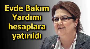 2 milyar 449 milyon TL Evde Bakım Yardımı hesaplara yatmaya başladı