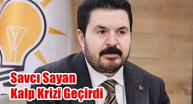 AK Partili Savcı Sayan Kalp krizi geçirdi