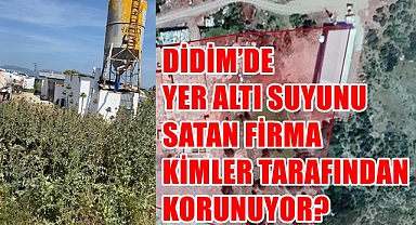 DİDİM’DE YER ALTI SUYUNU SATAN FİRMA KİMLER TARAFINDAN KORUNUYOR?