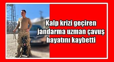 Kalp krizi geçiren jandarma uzman çavuş hayatını kaybetti