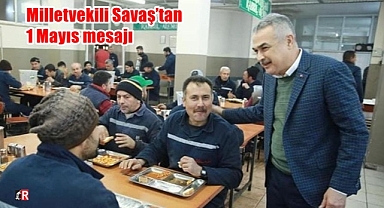 Milletvekili Savaş’tan 1 Mayıs mesajı