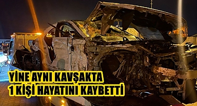 YİNE AYNI KAVŞAKTA 1 KİŞİ HAYATINI KAYBETTİ