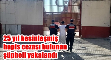 25 yıl kesinleşmiş hapis cezası bulunan şüpheli yakalandı