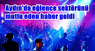 Aydın'da eğlence sektörünü mutlu eden haber geldi