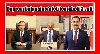Deprem bölgesine ‘afet’ tecrübeli 3 vali