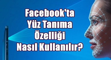 Facebook'ta Yüz Tanıma Özelliği Nasıl Kullanılır?