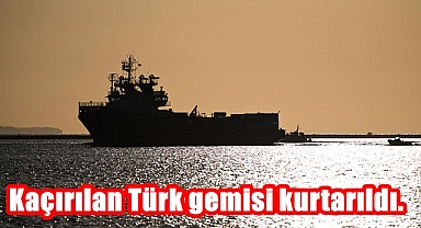 Kaçırılan Türk gemisi kurtarıldı.