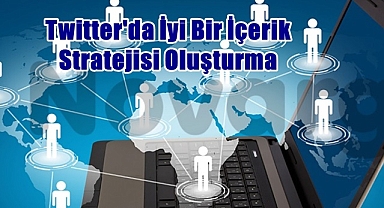 Twitter'da İyi Bir İçerik Stratejisi Oluşturma