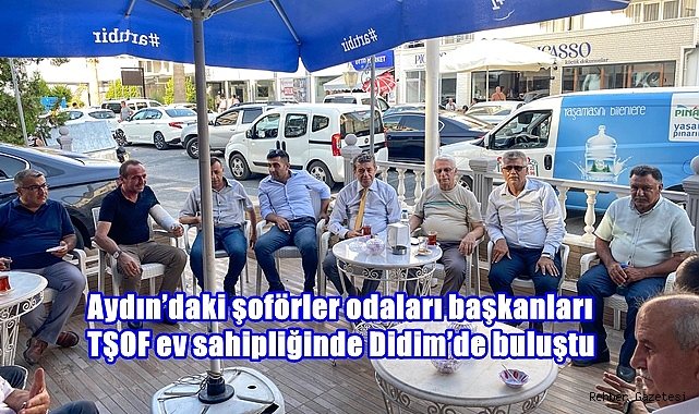Aydın'daki şoförler odaları başkanları TŞOF ev sahipliğinde Didim'de buluştu