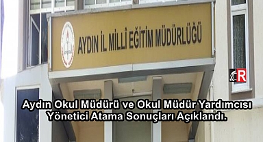 Aydın Okul Müdürü ve Okul Müdür Yardımcısı Yönetici Atama Sonuçları Açıklandı