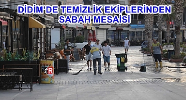 DİDİM'DE TEMİZLİK EKİPLERİNDEN SABAH MESAİSİ