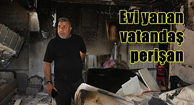 Evi yanan vatandaş perişan!