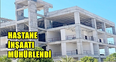 HASTANE İNŞAATI MÜHÜRLENDİ