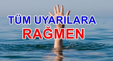 TÜM UYARILARA RAĞMEN