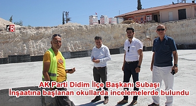 AK Parti Didim İlçe Başkanı Subaşı inşaatına başlanan okullarda incelemelerde bulundu