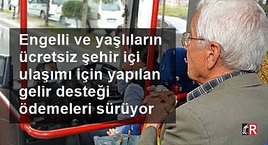 Bakan Göktaş: “Engelli ve yaşlılarımızın ücretsiz şehir içi ulaşımı için yapılan gelir desteği ödemelerimiz sürüyor”