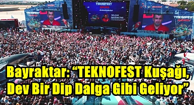 Bayraktar: “TEKNOFEST Kuşağı, Dev Bir Dip Dalga Gibi Geliyor”