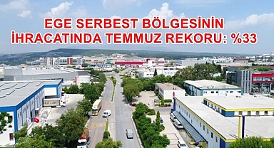 EGE SERBEST BÖLGESİNİN İHRACATINDA TEMMUZ REKORU: %33