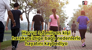 Her yıl 3,2 milyon kişi hareketsizliğe bağlı nedenlerle hayatını kaybediyor