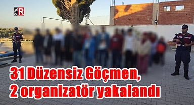 31 Düzensiz Göçmen ve 2 organizatör yakalandı